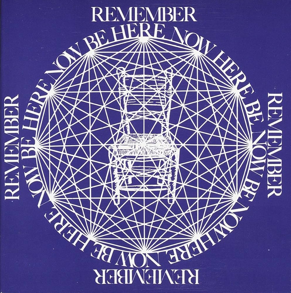 Remember, Be Here Now