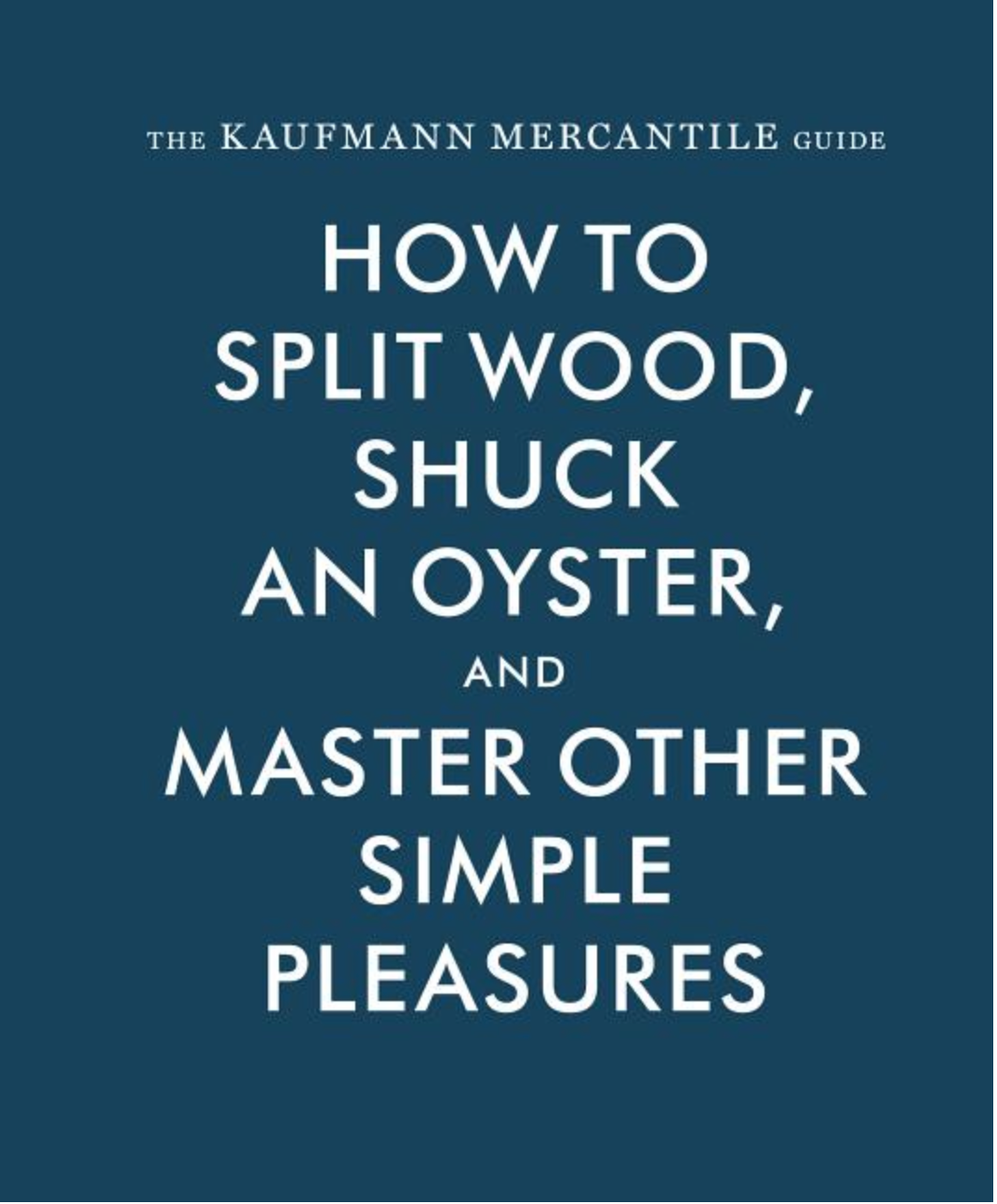 How To Split Wood, Shuck An Oyster, and Master Other Simple Pleasures